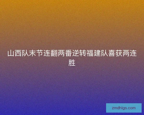 山西队末节连翻两番逆转福建队喜获两连胜